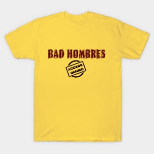 BAD HOMBRES - ACCESS DENIED! T-Shirt